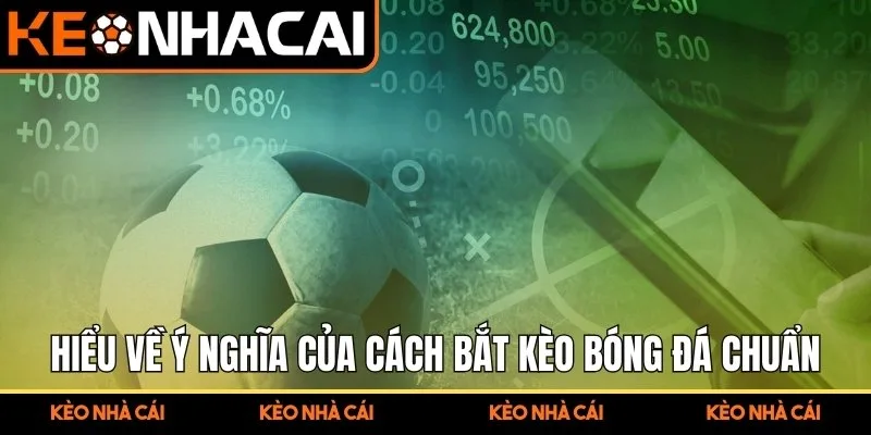Hiểu về ý nghĩa của cách bắt kèo bóng đá chuẩn