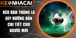 kèo bàn thắng là gì