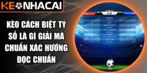 kèo cách biệt tỷ số là gì