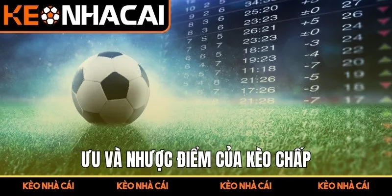 Ưu và nhược điểm của kèo chấp
