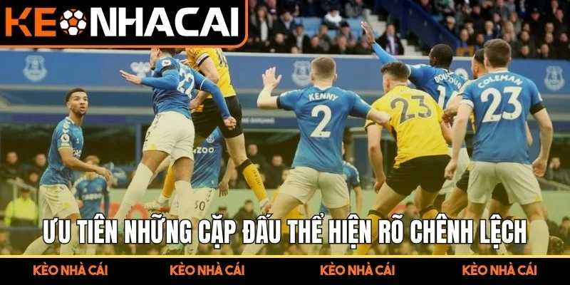 Ưu tiên những cặp đấu thể hiện rõ chênh lệch