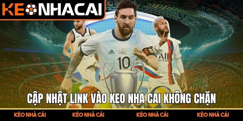 Cập nhật link vào Keo Nha Cai mới nhất 2025 và không chặn