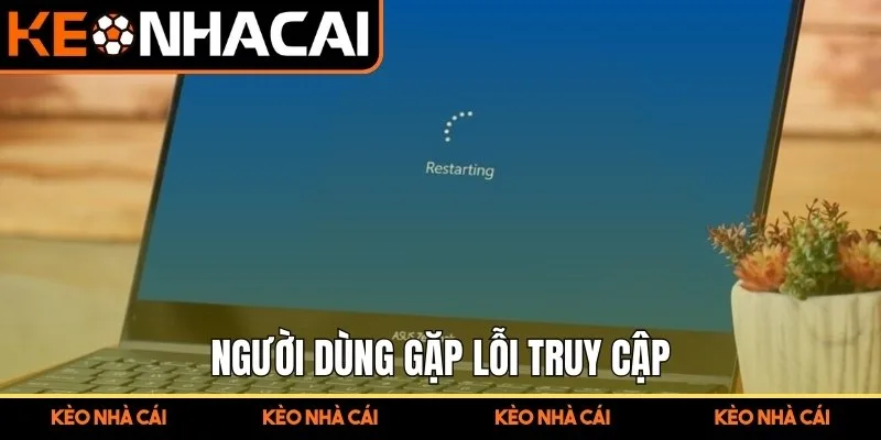 Người dùng gặp lỗi truy cập