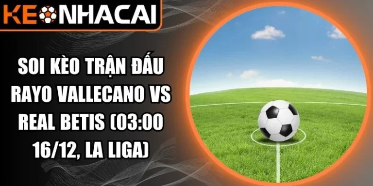 Soi kèo trận đấu Rayo Vallecano vs Real Betis