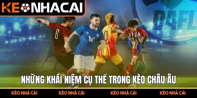 Những khái niệm cụ thể trong kèo Châu Âu 